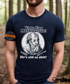 Vote For Methuselah He’s Old As Shit A Worthy Candidate 969 Yrs Old Shirt