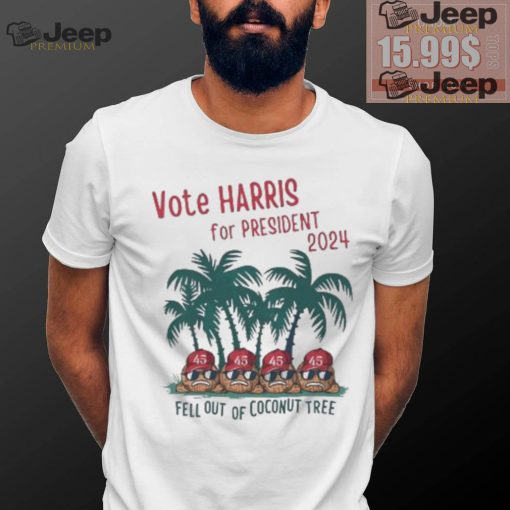 Vote Kamala Harris for President 2024 fell out of Coconut tree shirt