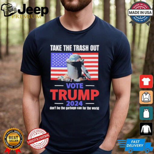 Vote Trump 2024 Take The Trash Out We’re Like A Garbage Can For The World T shirts