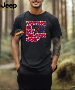 Voting is my black job political shirt