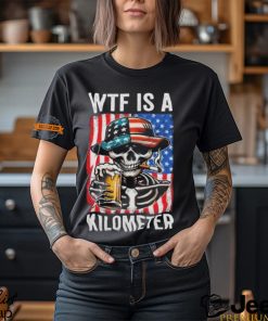 WTF Is A Kilometer Funny American Skeleton USA 4th Of July Shirt