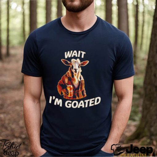 Wait I’m goated epic goat beer shirt