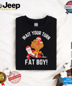 Wait Your Turn Fat Boy Funny Thanksgiving Turkey Santa Shirt