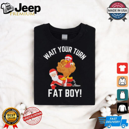 Wait Your Turn Fat Boy Funny Thanksgiving Turkey Santa Shirt