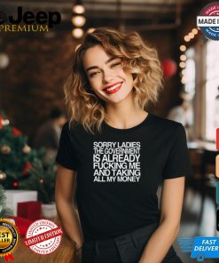 Wallstreetbets Sorry Ladies The Government Is Already Fucking Me And Taking All My Money Shirt