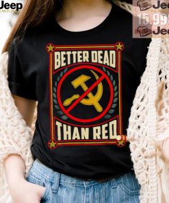 War Era Anti Communism better dead than red shirt