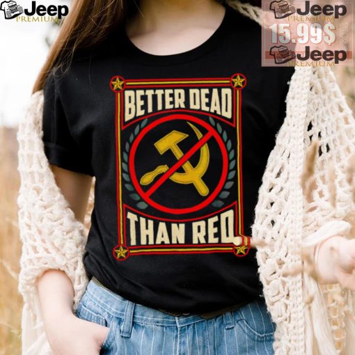 War Era Anti Communism better dead than red shirt