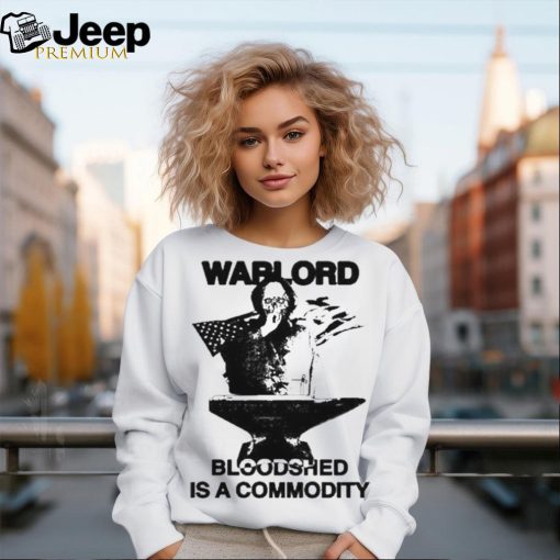 Warlord Bloodshed Is A Commodity ShirtWarlord Bloodshed Is A Commodity Shirt