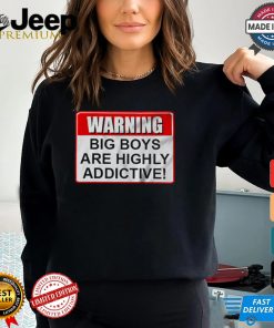 Warning Big Boys Are Highly Addictive T shirt