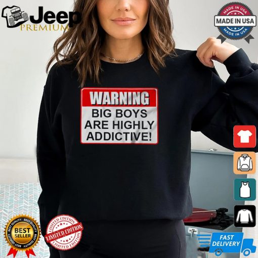 Warning Big Boys Are Highly Addictive T shirt