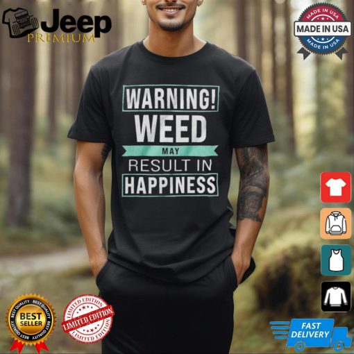 Warning Weed May Result In Happiness The Refinery T shirt