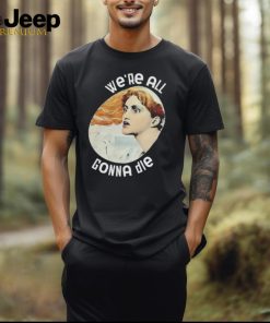 We Are All Gonna Die Shirt