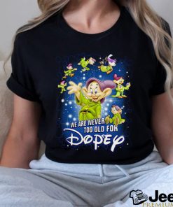 We Are Never Too Old For Dopey T Shirt