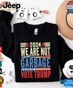 We Are Not Garbage Vote Trump 2024 T Shirt