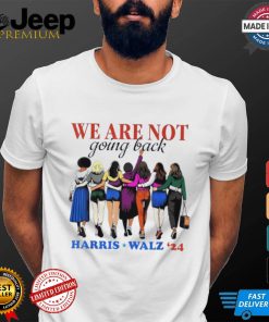 We Are Not Going Back Kamala Harris Waltz 24 Madam President shirt