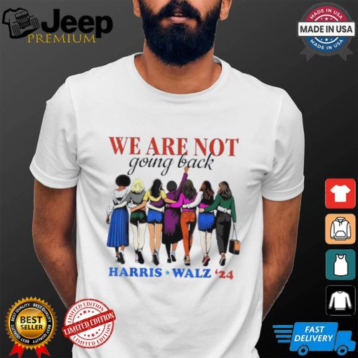 We Are Not Going Back Kamala Harris Waltz 24 Madam President shirt