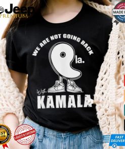 We Are Not Going Back With Kamala Harris Comma La 2024 Shirt