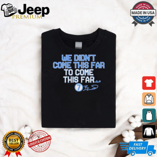 We Didn_t Come This Far to Come This Far Shirt