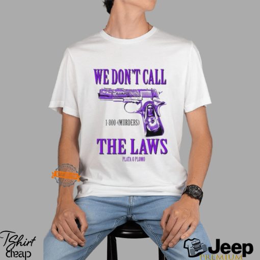 We Don’t Call The Laws Plata Shirt