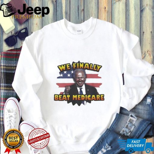 We Finally Beat Medicare Joe Biden Trump Political Debate shirt