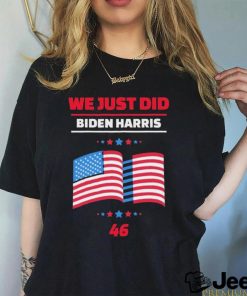 We Just Did 46 Biden Harris Shirt