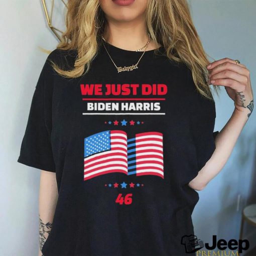 We Just Did 46 Biden Harris Shirt