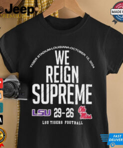 We Reign Supreme LSU Tigers Victory 29 26 Ole Miss Rebels Football 2024 Final Score t shirt