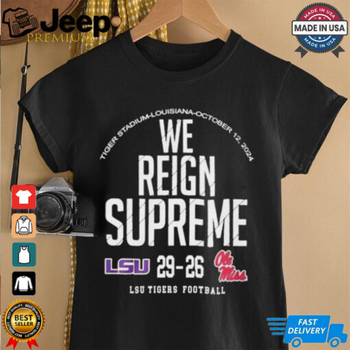 We Reign Supreme LSU Tigers Victory 29 26 Ole Miss Rebels Football 2024 Final Score t shirt