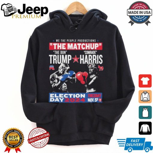 We The People Productions The Matchup The Don Trump Vs Comrade Kamala Harris Election Tuesday Day 2024 Nov. 5th T Shirts