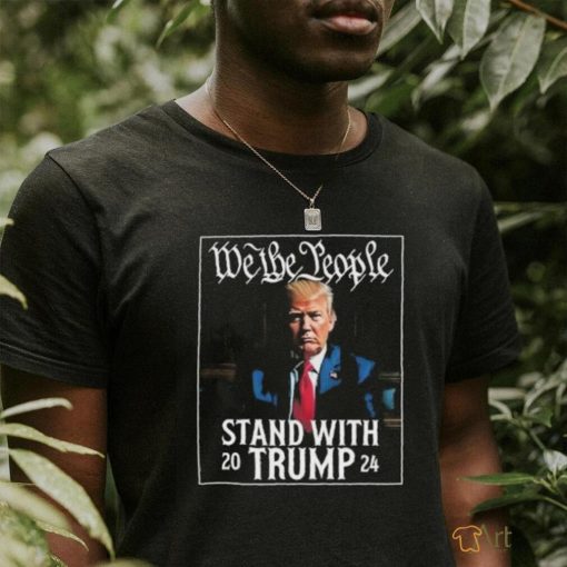 We The People Stand With Trump 2024 T Shirt