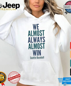 We almost always almost win Seattle Mariners Baseball shirt