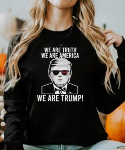 We are truth we are America we are Trump 2024 sunglasses shirt