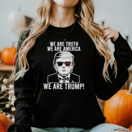 We are truth we are America we are Trump 2024 sunglasses shirt