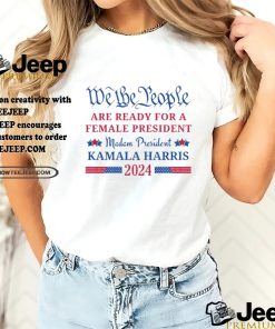 We the People are ready for a female President Kamala Harris 2024 T Shirt