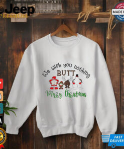 We wish you nothing butt Merry Christmas shirt