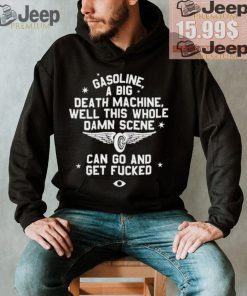 Wearing Gasoline A Big Death Machine Well This Whole Damn Scene Shirt