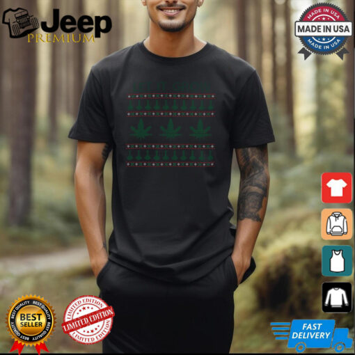 Weed Marijuana Let It Grow Ugly Christmas shirt