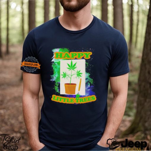 Weed happy little trees shirt