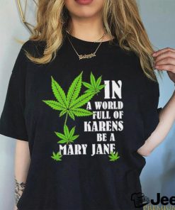 Weed in a world full of karens be a mary jane shirt