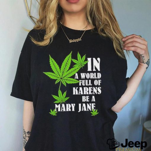 Weed in a world full of karens be a mary jane shirt