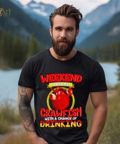 Weekend forecast crawfish with a chance of drinking shirt