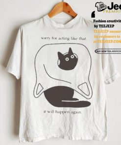 Weird little guys sorry for acting like that it will happen again new t shirts