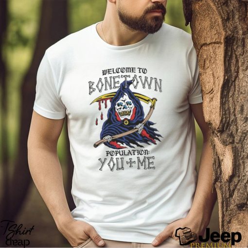 Welcome To Bonetown Population You + Me Shirt