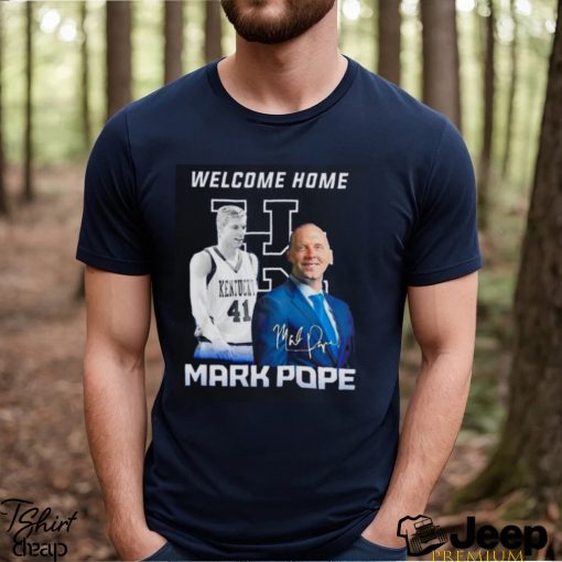 Welcome home Mark Pope Kentucky Wildcats shirt