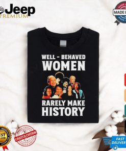 Well Behaved Women Rarely Make History Kamala Harris 2024 Shirt