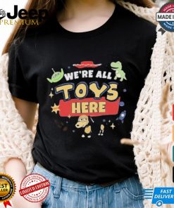 Were All Toys Here Toy Story T shirt