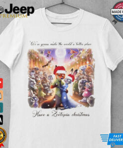 We’re Gonna Make The World A Better Place Have A Zootopia Christmas Shirt