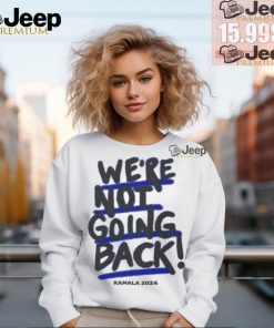 We’re Not Going Back! Kamala Harris 2024 Shirt