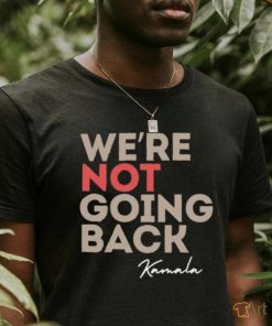 We're Not Going Back Kamala Shirt