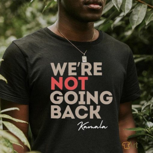 We’re Not Going Back Kamala Shirt